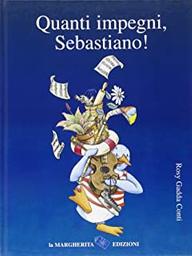 Quanti impegni, Sebastiano ! / Texte et ill. Rosy Gadda Conti | Gadda Conti, Rosy. Auteur. Illustrateur