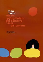 Mon coeur est un petit moteur qui démarre avec de l'amour / Alex Cousseau, Charles Dutertre | Cousseau, Alex (1974-....). Auteur