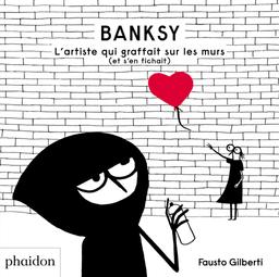 Banksy : l'artiste qui graffait sur les murs (et s'en fichait) / Fausto Gilberti | Gilberti, Fausto (1970-....). Auteur