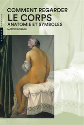 Comment regarder le corps : anatomie et symboles / Marco Bussagli | Bussagli, Marco (1957-....). Auteur