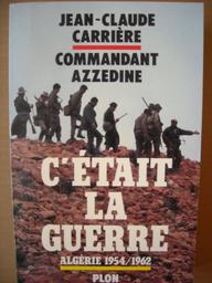 C'était la guerre : Algérie 1954-1962 / Jean-Claude Carrière, commandant Azzedine | Carrière, Jean-Claude (1931-2021). Auteur