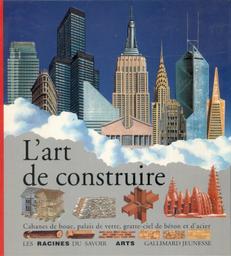 L' art de construire : cabanes de boue, palais de verre, gratte-ciel de béton et d'acier / [Béatrice Fontanel] | Fontanel, Béatrice (1957-....). Auteur