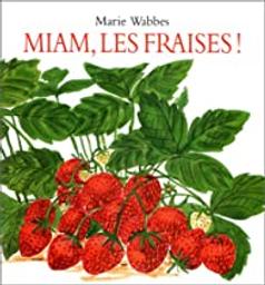 Miam, les fraises ! / Marie Wabbes | Wabbes, Marie (1934-....). Auteur
