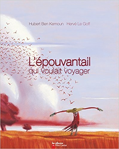 L'épouvantail qui voulait voyager / [texte de] Hubert Ben Kemoun | Ben Kemoun, Hubert (1958-....). Auteur