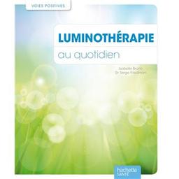 Luminothérapie au quotidien / Isabelle Bruno | Bruno, Isabelle (1965-....). Auteur