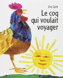 Le coq qui voulait voyager / texte et ill. Eric Carle | Carle, Eric (1929-2021). Auteur. Illustrateur